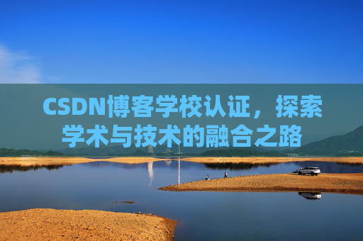 CSDN博客学校认证，探索学术与技术的融合之路